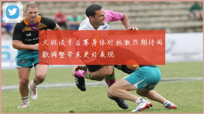 文班谈季后赛身体对抗激烈期待间歇调整带来更好表现