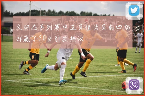 文班在系列赛中正负值为负前四场却赢了50分引发热议