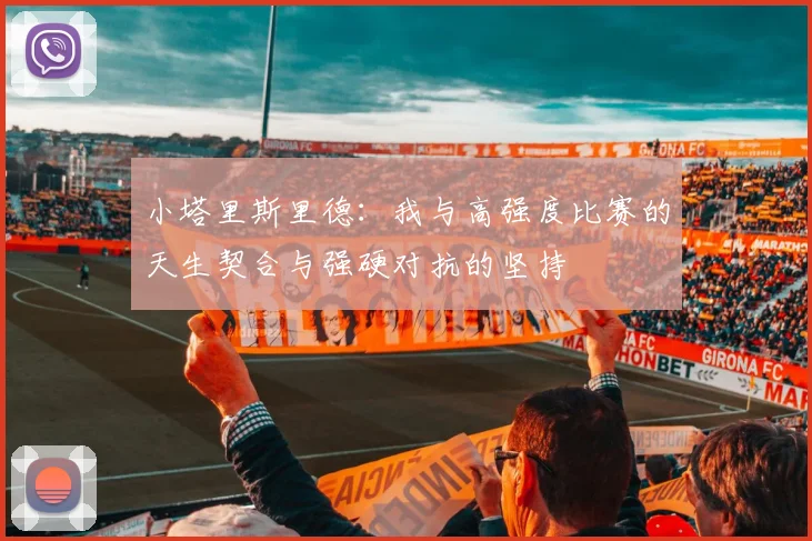 小塔里斯里德：我与高强度比赛的天生契合与强硬对抗的坚持